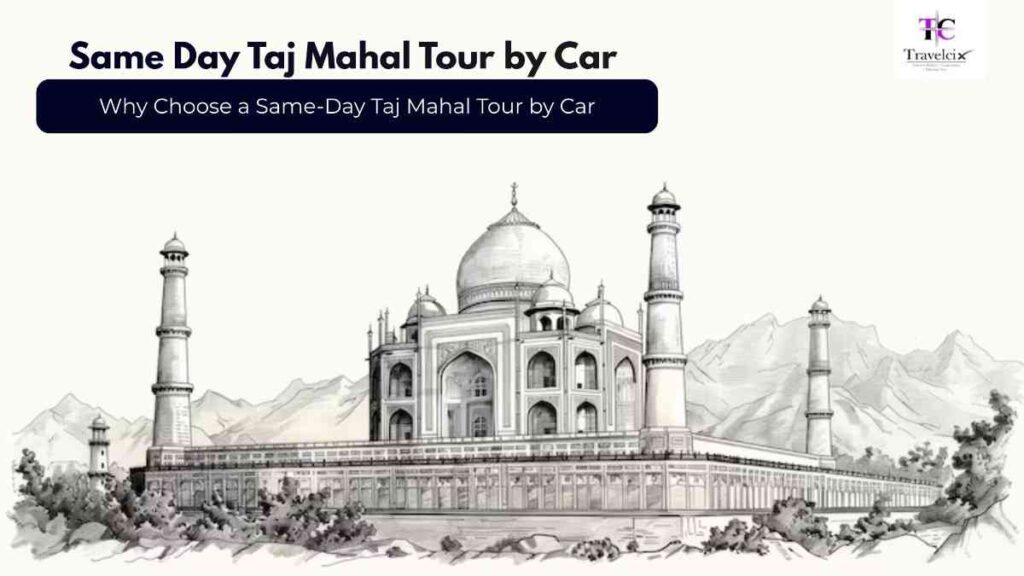 Why-Choose-a-Same-Day-Taj-Mahal-Tour-by-Car